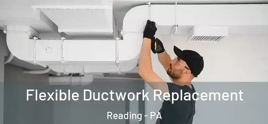  Flexible Ductwork Replacement Reading - PA